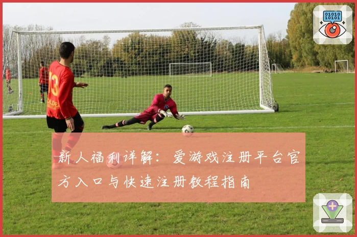 新人福利详解：爱游戏注册平台官方入口与快速注册教程指南