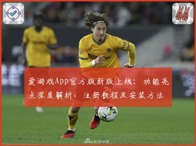 爱游戏App官方版新版上线：功能亮点深度解析，注册教程及安装方法全攻略